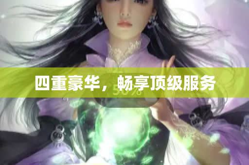 四重豪华，畅享顶级服务