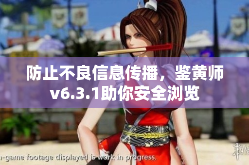 防止不良信息传播，鉴黄师v6.3.1助你安全浏览