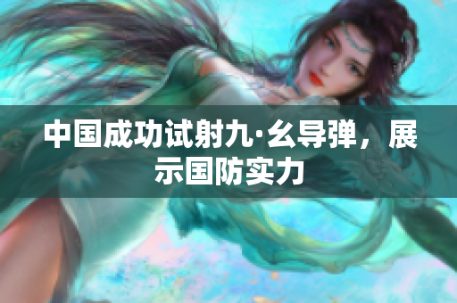 中国成功试射九·幺导弹，展示国防实力