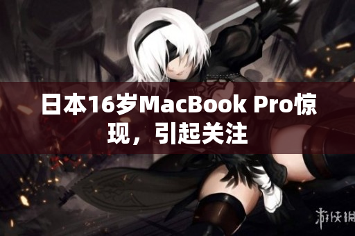 日本16岁MacBook Pro惊现，引起关注