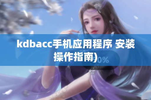 kdbacc手机应用程序 安装操作指南)