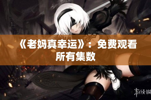 《老妈真幸运》：免费观看所有集数