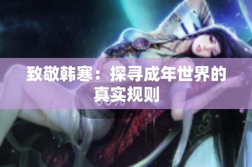 致敬韩寒：探寻成年世界的真实规则