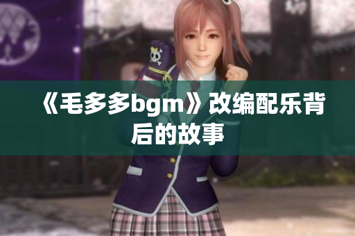 《毛多多bgm》改编配乐背后的故事
