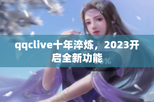 qqclive十年淬炼，2023开启全新功能