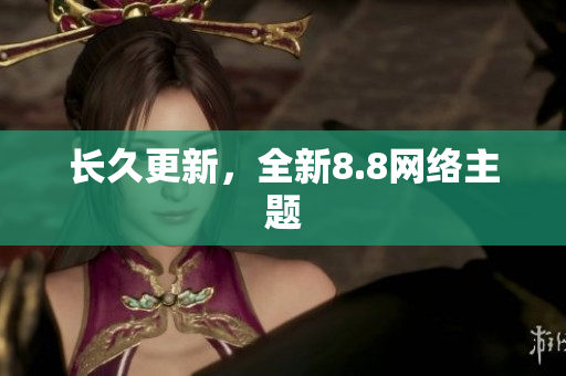 长久更新，全新8.8网络主题