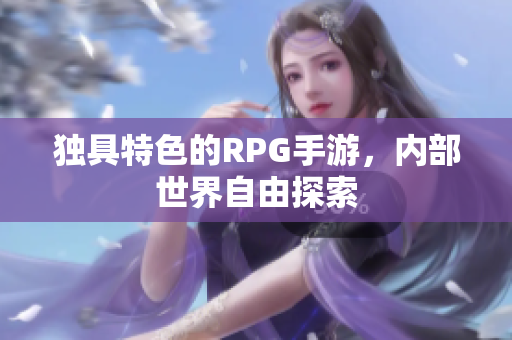 独具特色的RPG手游，内部世界自由探索