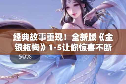 经典故事重现！全新版《金银瓶梅》1-5让你惊喜不断