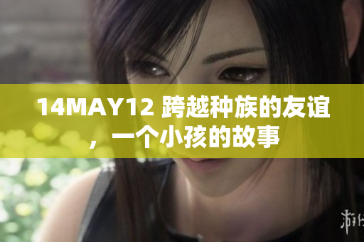 14MAY12 跨越种族的友谊，一个小孩的故事