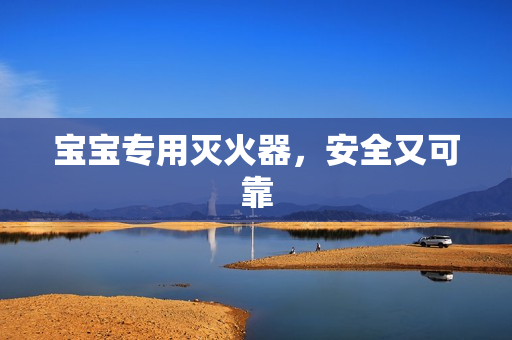 宝宝专用灭火器，安全又可靠