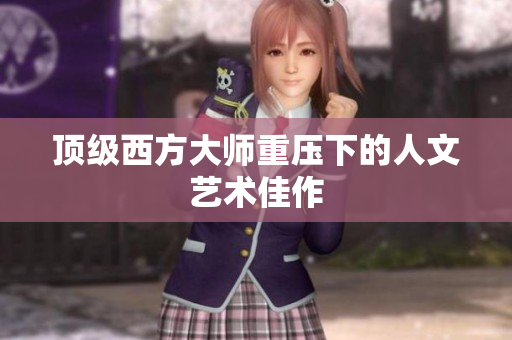 顶级西方大师重压下的人文艺术佳作