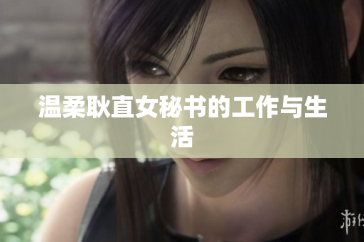 温柔耿直女秘书的工作与生活