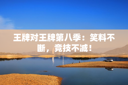 王牌对王牌第八季：笑料不断，竞技不减！