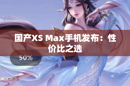 国产XS Max手机发布：性价比之选