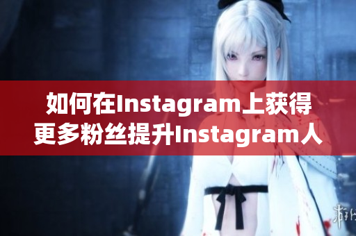 如何在Instagram上获得更多粉丝提升Instagram人气的5条有效技巧