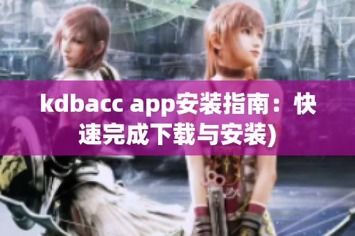 kdbacc app安装指南：快速完成下载与安装)