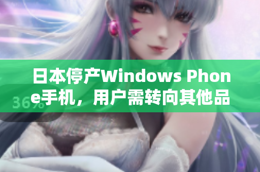 日本停产Windows Phone手机，用户需转向其他品牌