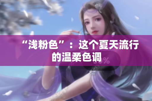 “浅粉色”：这个夏天流行的温柔色调