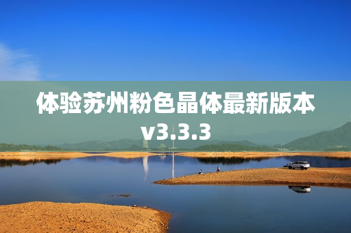 体验苏州粉色晶体最新版本v3.3.3
