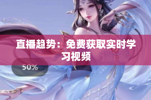 直播趋势：免费获取实时学习视频