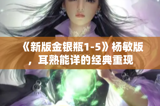 《新版金银瓶1-5》杨敏版，耳熟能详的经典重现