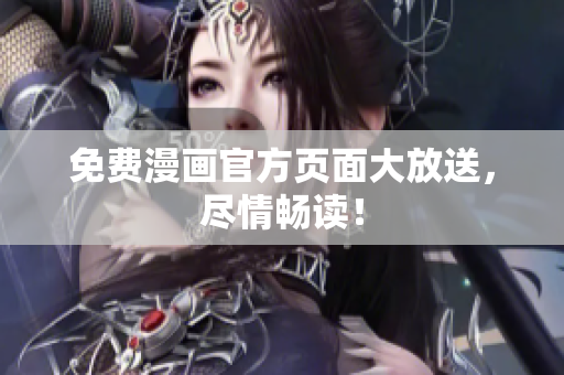 免费漫画官方页面大放送，尽情畅读！