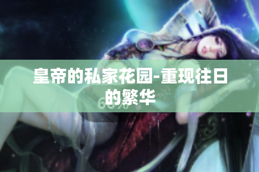 皇帝的私家花园-重现往日的繁华