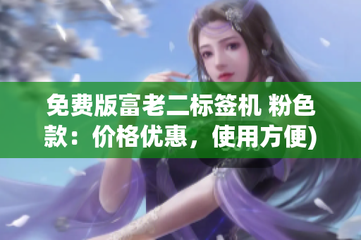 免费版富老二标签机 粉色款：价格优惠，使用方便)