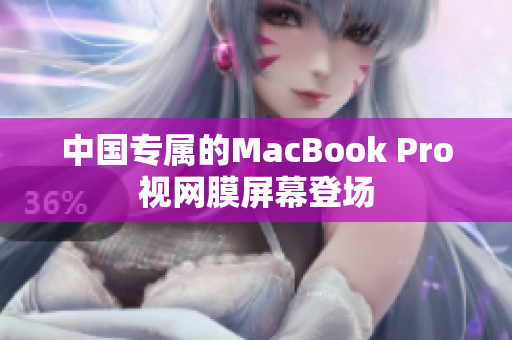 中国专属的MacBook Pro视网膜屏幕登场