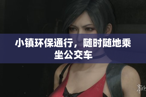 小镇环保通行，随时随地乘坐公交车