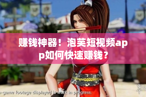 赚钱神器！泡芙短视频app如何快速赚钱？