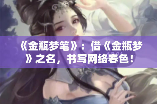 《金瓶梦笔》：借《金瓶梦》之名，书写网络春色！