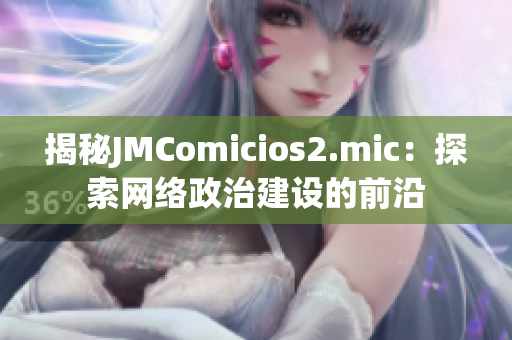 揭秘JMComicios2.mic：探索网络政治建设的前沿