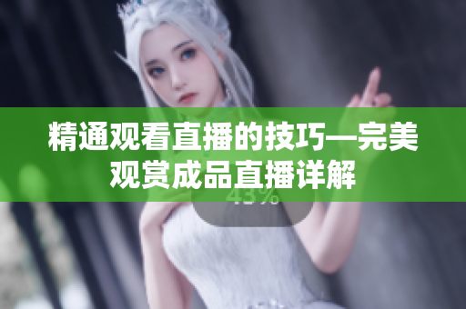 精通观看直播的技巧—完美观赏成品直播详解