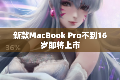 新款MacBook Pro不到16岁即将上市