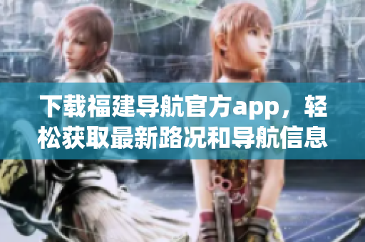 下载福建导航官方app，轻松获取最新路况和导航信息