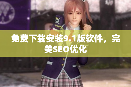 免费下载安装9.1版软件，完美SEO优化