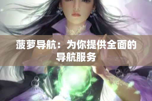 菠萝导航：为你提供全面的导航服务