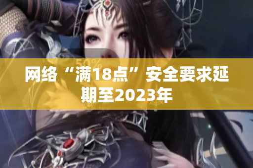 网络“满18点”安全要求延期至2023年