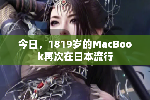 今日，1819岁的MacBook再次在日本流行