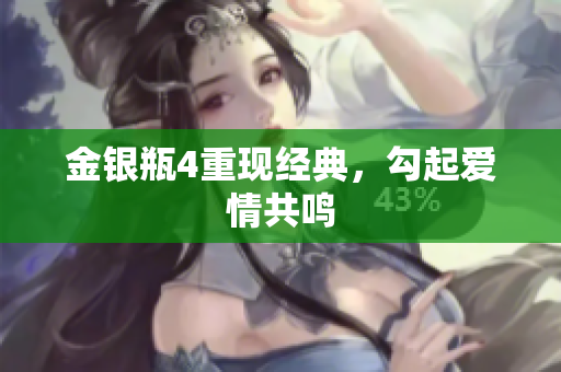 金银瓶4重现经典，勾起爱情共鸣