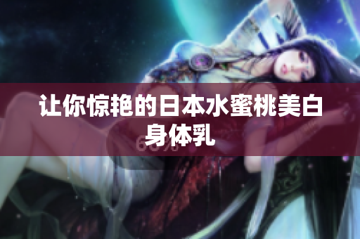 让你惊艳的日本水蜜桃美白身体乳