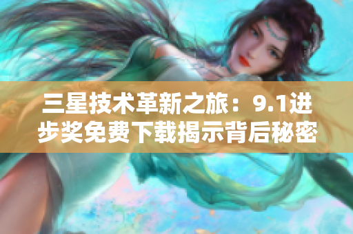 三星技术革新之旅：9.1进步奖免费下载揭示背后秘密
