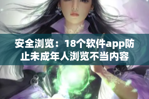 安全浏览：18个软件app防止未成年人浏览不当内容
