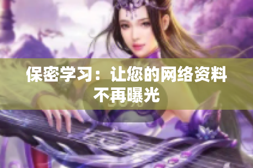 保密学习：让您的网络资料不再曝光