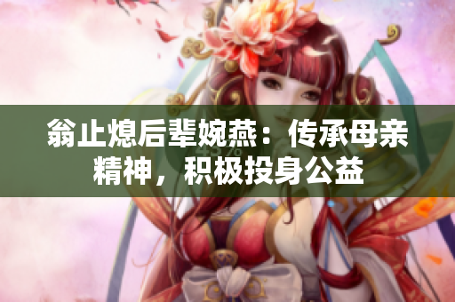 翁止熄后辈婉燕：传承母亲精神，积极投身公益