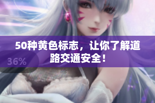 50种黄色标志，让你了解道路交通安全！