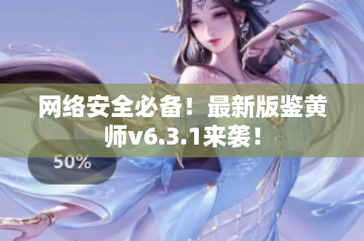 网络安全必备！最新版鉴黄师v6.3.1来袭！