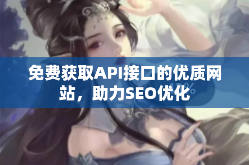 免费获取API接口的优质网站，助力SEO优化