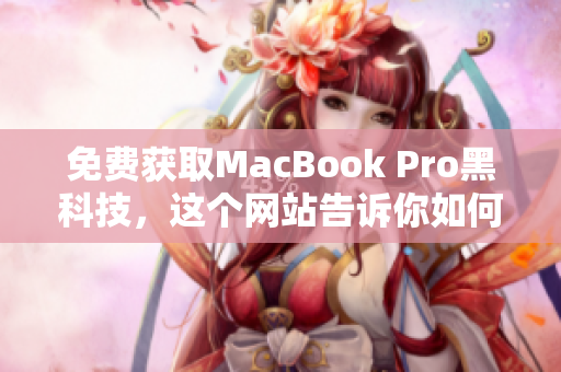 免费获取MacBook Pro黑科技，这个网站告诉你如何做到